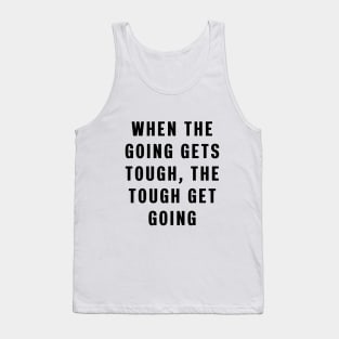 When the going gets tough, the tough get going Tank Top